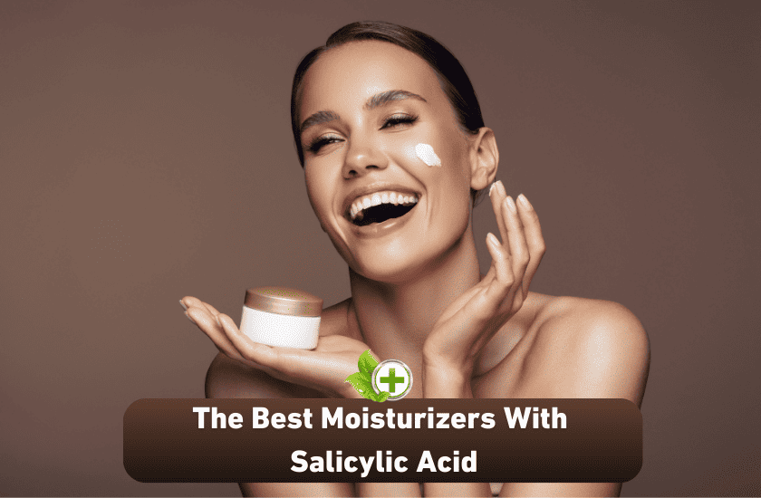 The Best Moisturizers With Salicylic Acid Ulti Health Guide