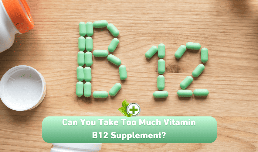 Can You Take Too Much Vitamin B12 Supplement? - Ulti Health Guide